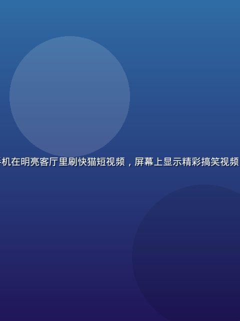 年轻用户手持智能手机在明亮客厅里刷快猫短视频，屏幕上显示精彩搞笑视频内容，画面温暖活泼